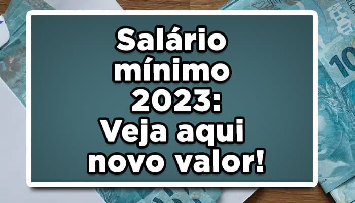 Salário mínimo 2023: Veja aqui novo valor!