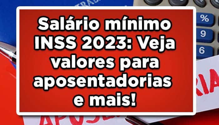 Salário mínimo INSS 2023: Veja valores para aposentadorias e mais!