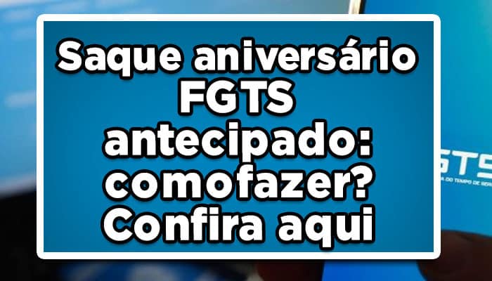 Saque aniversário FGTS antecipado: como fazer? Confira aqui