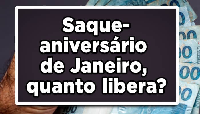 Saque-aniversário de Janeiro, quanto libera?