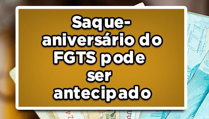 Saque-aniversário do FGTS pode ser antecipado; saiba como