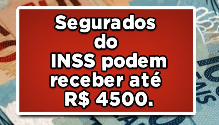 Segurados do INSS podem receber até R$ 4500.