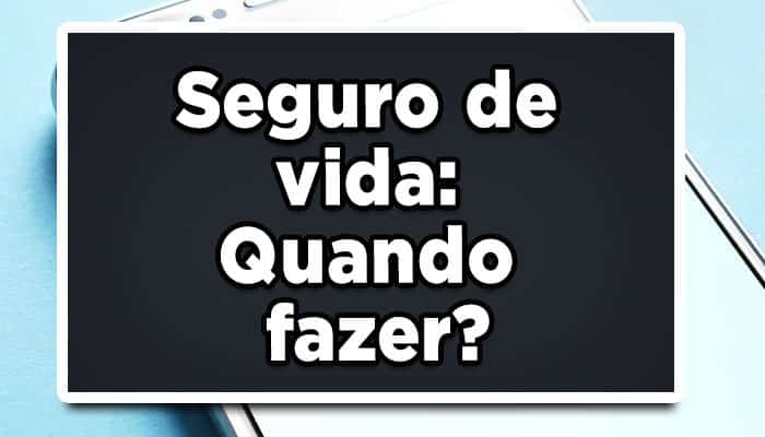 Seguro de vida: Quando fazer?