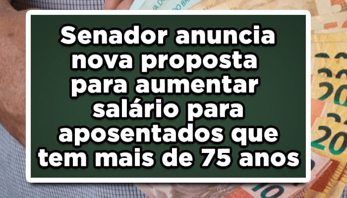 Senador anuncia nova proposta para aumentar salário para aposentados que tem mais de 75 anos