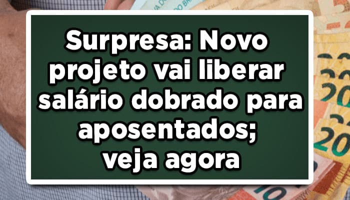 Surpresa: Novo projeto vai liberar salário dobrado para aposentados; veja agora