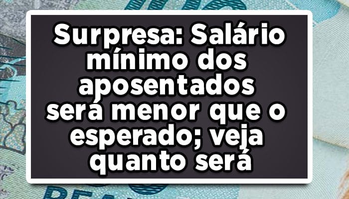 Surpresa: Salário mínimo dos aposentados será menor que o esperado; veja quanto será