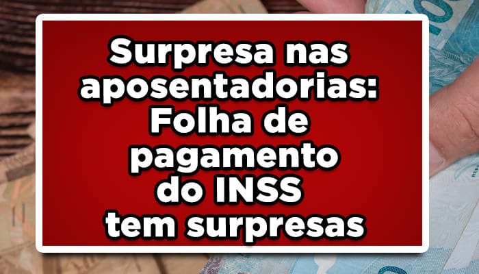 Surpresa nas aposentadorias: Folha de pagamento do INSS tem surpresas