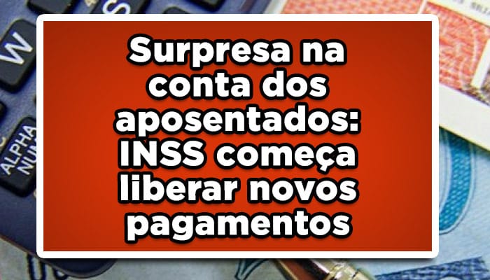 Surpresa na conta dos aposentados: INSS começa liberar novos pagamentos