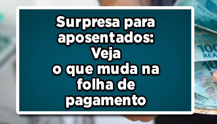 Surpresa-para-aposentados-Veja-o-que-muda-na-folha-de-pagamento