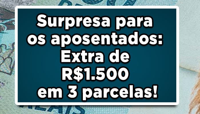 Surpresa para os aposentados: Extra de R$1.500 em 3 parcelas!