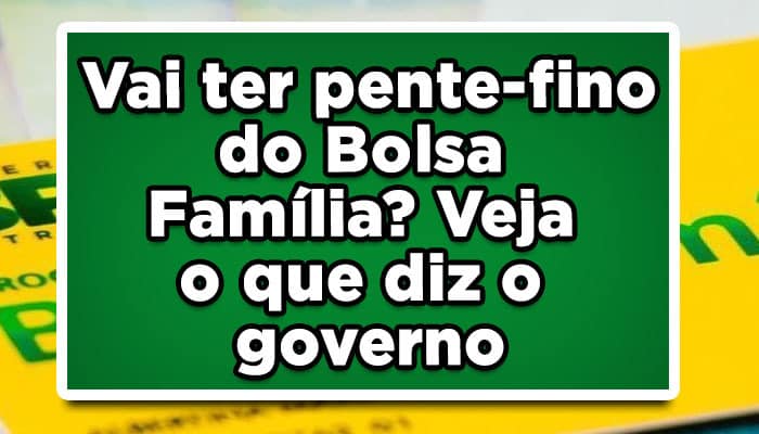 Vai ter pente-fino do Bolsa Família? Veja o que diz o governo
