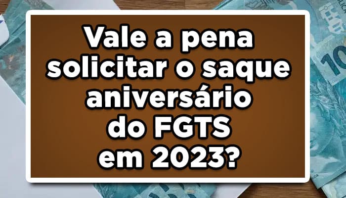 Vale a pena solicitar o saque aniversário do FGTS em 2023?