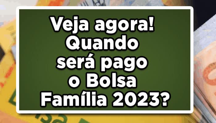 Veja agora! Quando será pago o Bolsa Família 2023?