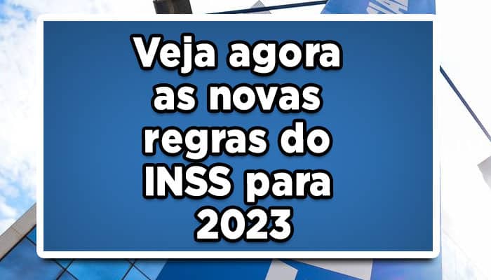 Veja agora as novas regras do INSS para 2023