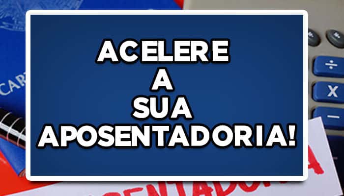 Veja como acelerar o processo da sua aposentadoria