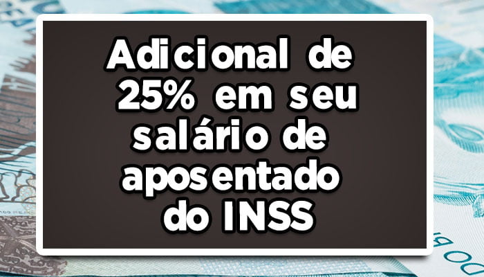 Finalmente: Adicional de 25% em seu salário de aposentado do INSS; Saiba como garantir