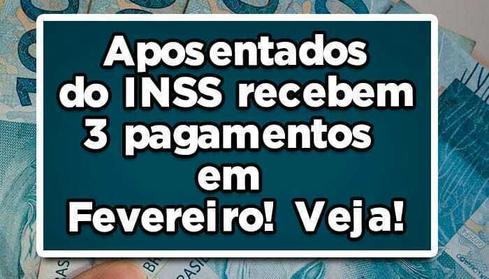 Aposentados do INSS recebem 3 pagamentos em Fevereiro! Veja!