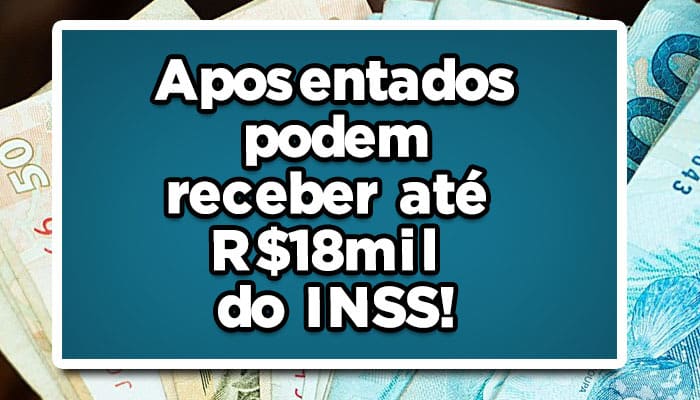 Aposentados podem receber até R$18mil do INSS; Veja quem tem direito e como receber