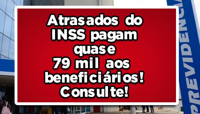 Atrasados do INSS pagam quase 79 mil aos beneficiários! Consulte!