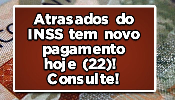 Atrasados do INSS tem novo pagamento hoje (22)! Consulte!