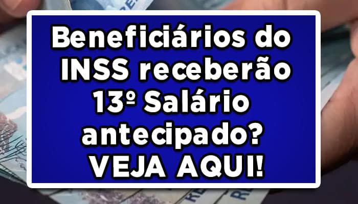 Beneficiários do INSS receberão 13º Salário antecipado? VEJA AQUI!