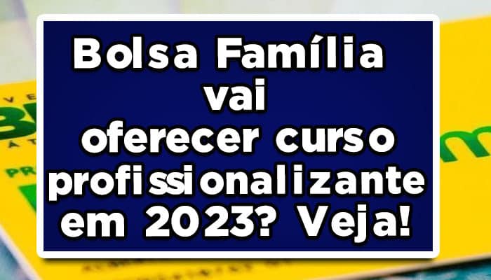 Bolsa Família vai oferecer curso profissionalizante em 2023? Veja!