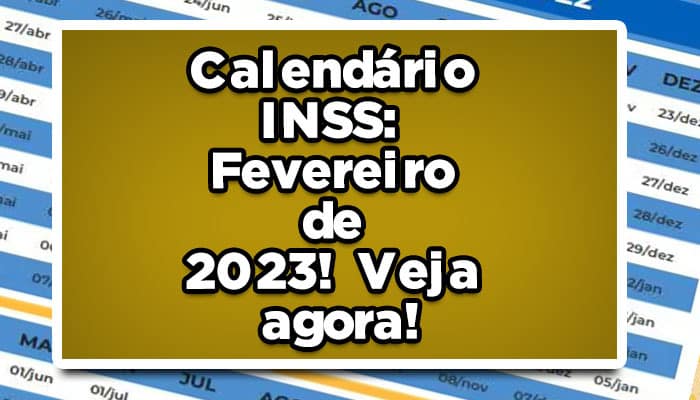 Calendário INSS: Fevereiro de 2023! Veja agora!
