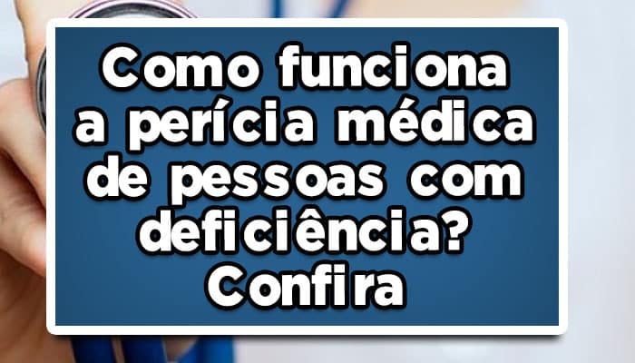 Como funciona a perícia médica de pessoas com deficiência