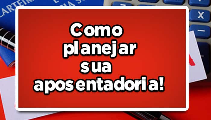 Como planejar sua aposentadoria após mudanças do INSS