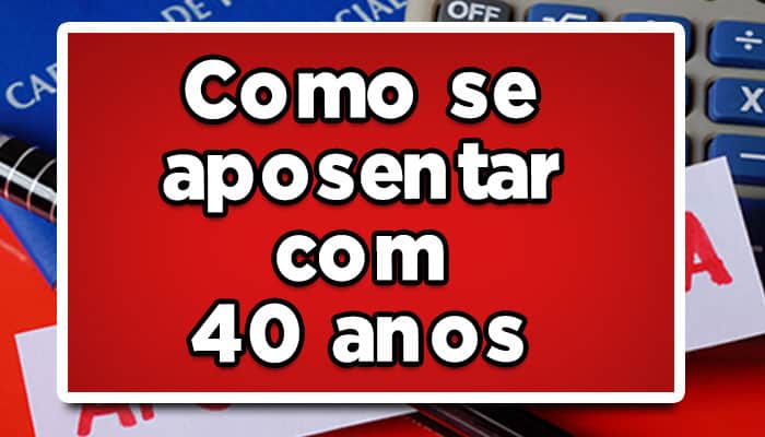 como se aposentar com 40 anos