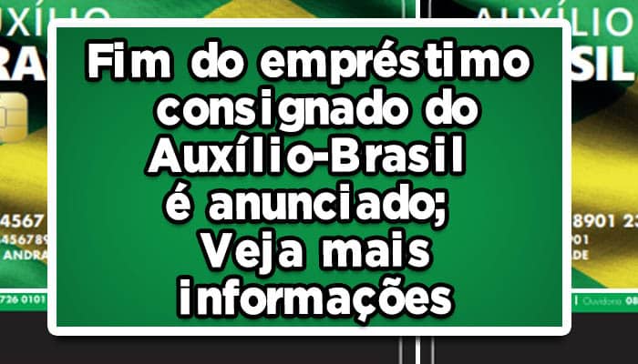 Fim do empréstimo consignado do Auxílio-Brasil é anunciado; Veja mais informações