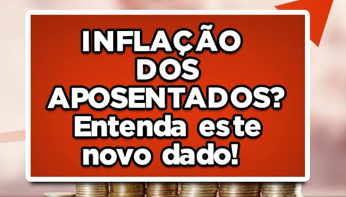 INFLAÇÃO DOS APOSENTADOS? Entenda este novo dado!