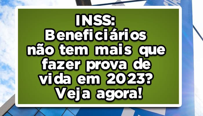 INSS: Beneficiários não tem mais que fazer prova de vida em 2023? Veja agora!
