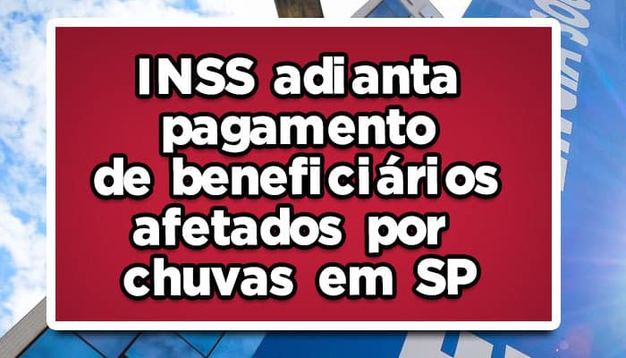 INSS adianta pagamento de beneficiários afetados por chuvas em SP