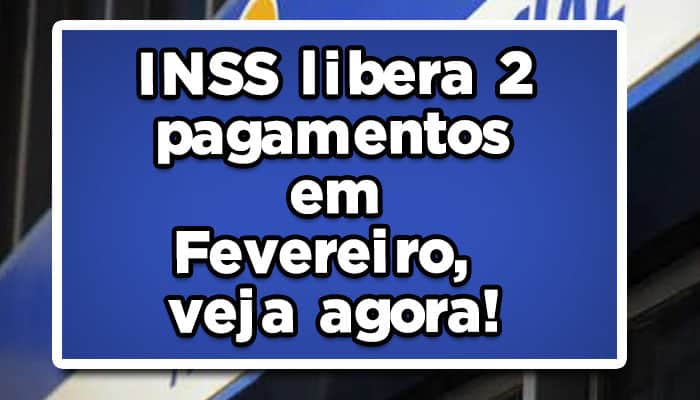 INSS libera 2 pagamentos em Fevereiro, veja agora!