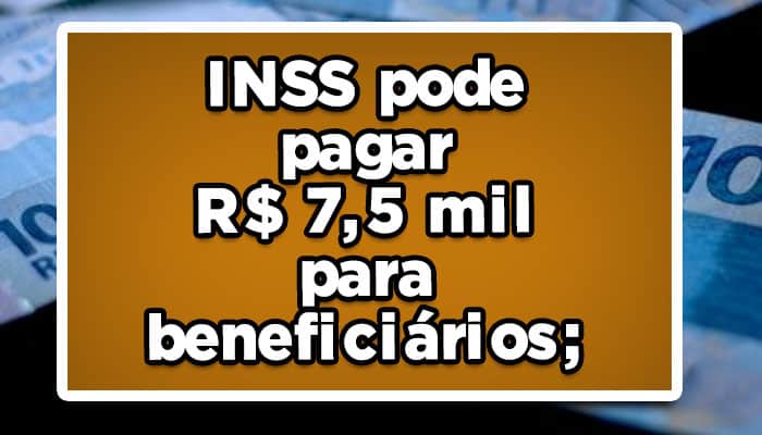 INSS pode pagar R$ 7,5 mil