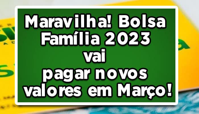 Maravilha! Bolsa Família 2023 vai pagar novos valores em Março!