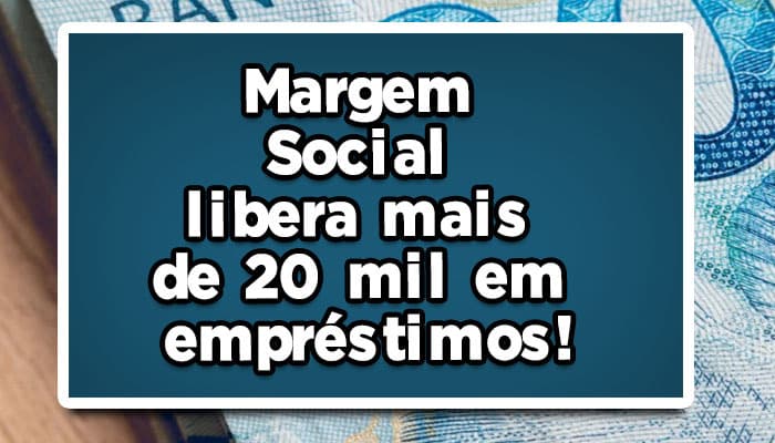 Margem Social libera mais de 20 mil em empréstimos!