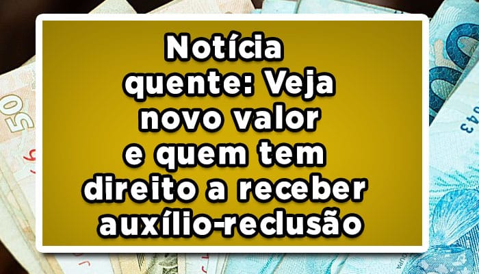 valor e quem tem direito auxílio-reclusão