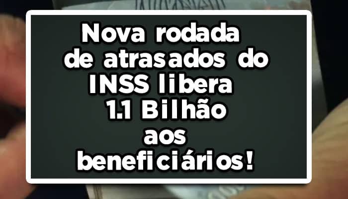 Nova rodada de atrasados do INSS libera 1.1 Bilhão aos beneficiários!