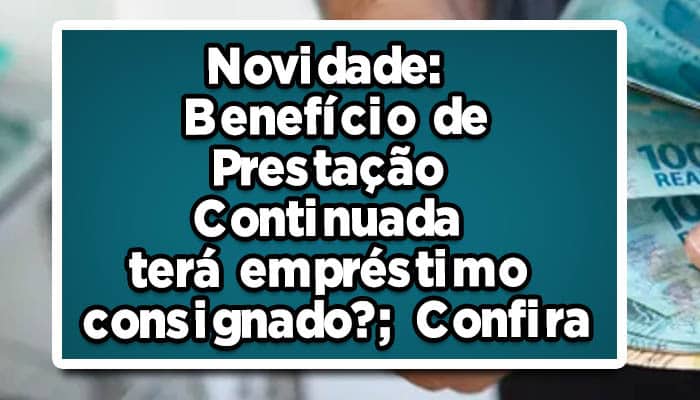 Novidade: Benefício de Prestação Continuada terá empréstimo consignado?; Confira
