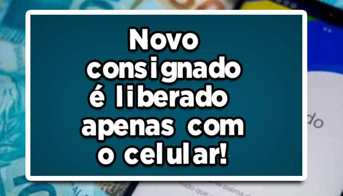 Novo Consignado é Liberado Apenas Com o celular - Veja como Funciona