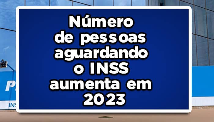 Número de pessoas aguardando o INSS aumenta em 2023