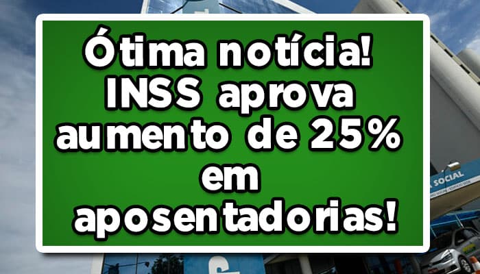 Ótima notícia! INSS aprova aumento de 25% em aposentadorias!