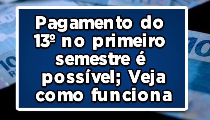 Pagamento-do-13º-no-primeiro-semestre-é-possível-Veja-como-funciona