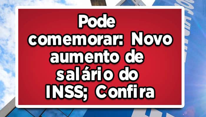 Pode comemorar: Novo aumento de salário do INSS; Confira