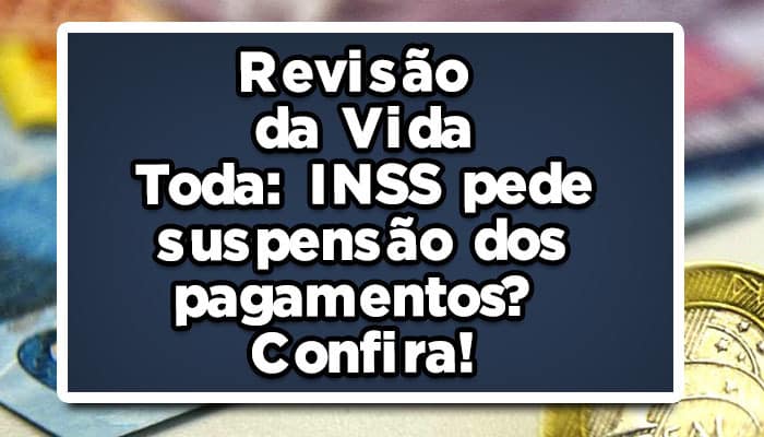 Revisão da Vida Toda: INSS pede suspensão dos pagamentos? Confira!