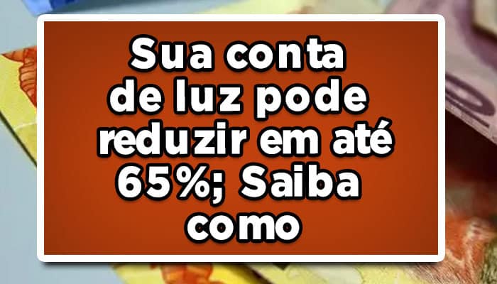 Entenda-como-fazer-a-conta-de-luz-pode-reduzir-em-até-65