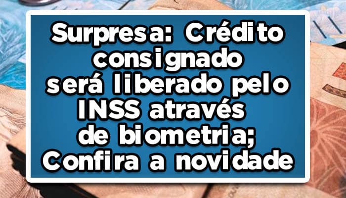 crédito consignado será liberado pelo INSS através de biometria