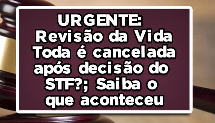 revisão da vida toda é cancelada após decisão do STF